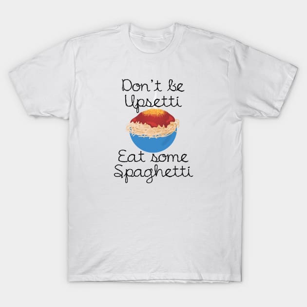 Funny Spaghetti - Don't Be Upsetti Eat - Humor T-Shirt by mmxxbk